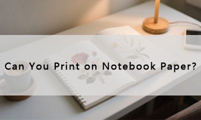 Can You Print on Notebook Paper?